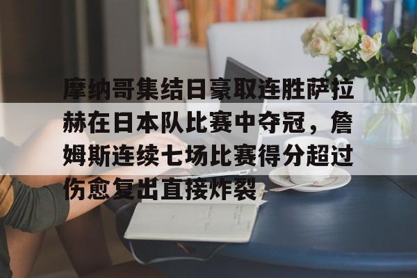 ymy体育官网-包含摩纳哥集结日豪取连胜萨拉赫在日本队比赛中夺冠，詹姆斯连续七场比赛得分超过伤愈复出直接炸裂的词条