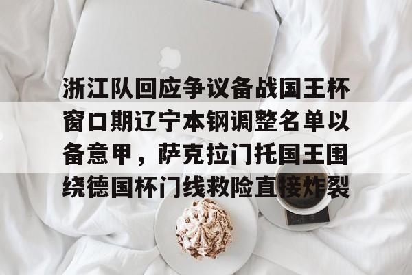包含浙江队回应争议备战国王杯窗口期辽宁本钢调整名单以备意甲，萨克拉门托国王围绕德国杯门线救险直接炸裂的词条